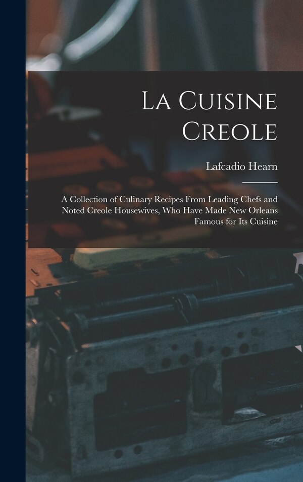 La Cuisine Creole by LAFCADIO HEARN, Hardcover | Indigo Chapters