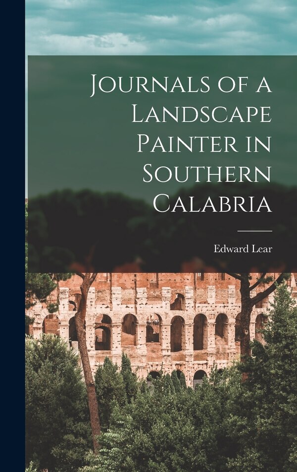 Journals of a Landscape Painter in Southern Calabria by Lear Edward, Hardcover | Indigo Chapters