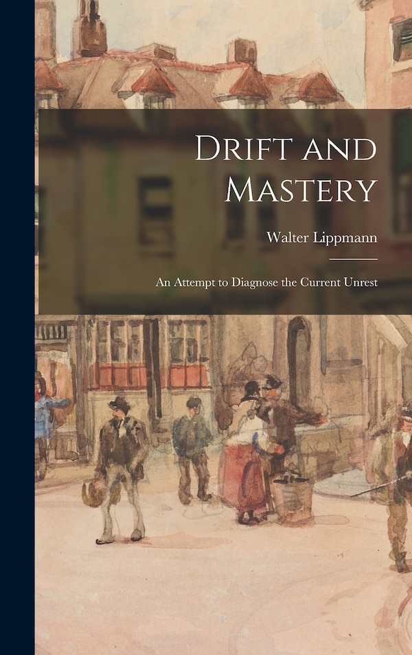 Drift and Mastery by Walter Lippmann, Hardcover | Indigo Chapters