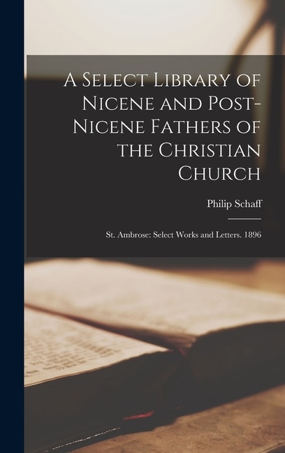 A Select Library of Nicene and Post-Nicene Fathers of the Christian Church by Philip Schaff, Hardcover | Indigo Chapters