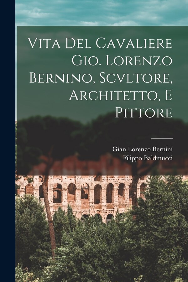 Vita Del Cavaliere Gio. Lorenzo Bernino Scvltore Architetto E Pittore by Filippo Baldinucci, Paperback | Indigo Chapters