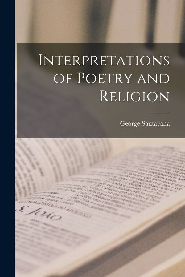 Interpretations of Poetry and Religion by George Santayana, Paperback | Indigo Chapters