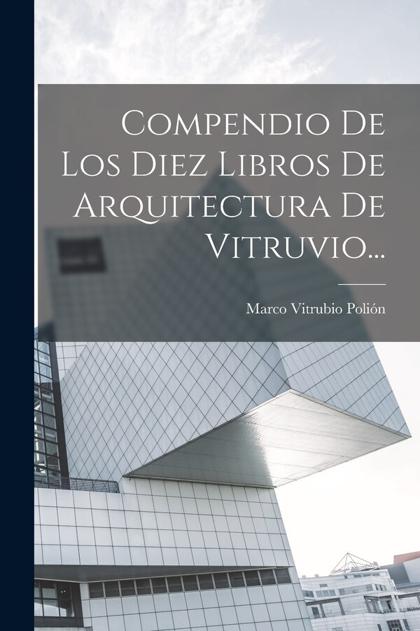 Compendio De Los Diez Libros De Arquitectura De Vitruvio. by Marco Vitrubio Polión, Paperback | Indigo Chapters