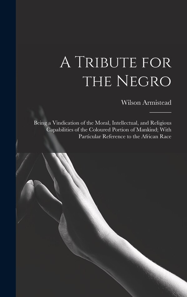 A Tribute for the Negro by Wilson Armistead, Hardcover | Indigo Chapters