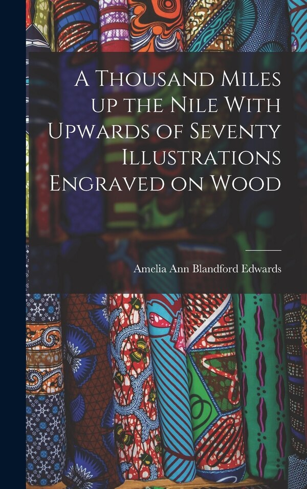 A Thousand Miles up the Nile With Upwards of Seventy Illustrations Engraved on Wood by Edwards Amelia Ann Blandford, Hardcover | Indigo Chapters