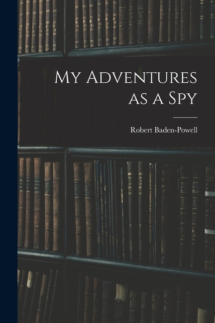 My Adventures as a Spy by Robert Baden-Powell, Paperback | Indigo Chapters