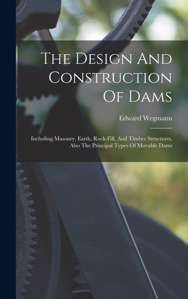 The Design And Construction Of Dams by Edward Wegmann, Hardcover | Indigo Chapters