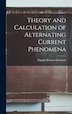 Charles Proteus Steinmetz Theory And Calculation Of Alternating Current ...