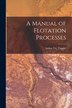A Manual of Flotation Processes by Arthur Fay Taggart, Paperback | Indigo Chapters