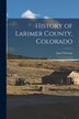 History of Larimer County Colorado by Ansel Watrous, Paperback | Indigo Chapters