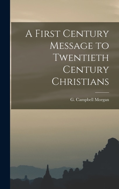 A First Century Message to Twentieth Century Christians by G Campbell Morgan, Hardcover | Indigo Chapters