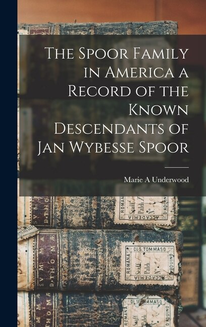 The Spoor Family in America a Record of the Known Descendants of Jan Wybesse Spoor by Marie A Underwood, Hardcover | Indigo Chapters