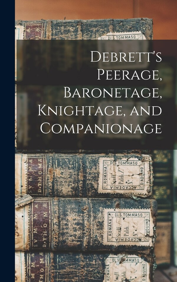 Debrett's Peerage Baronetage Knightage and Companionage by Anonymous Anonymous, Hardcover | Indigo Chapters