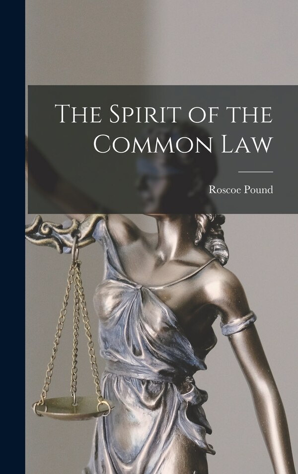 The Spirit of the Common Law by Roscoe Pound, Hardcover | Indigo Chapters