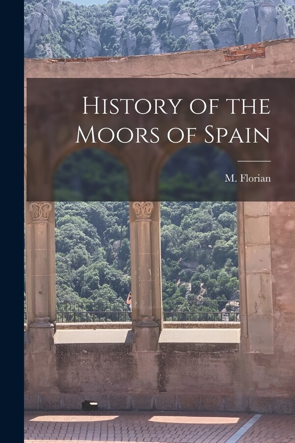 History of the Moors of Spain by M FLORIAN, Paperback | Indigo Chapters