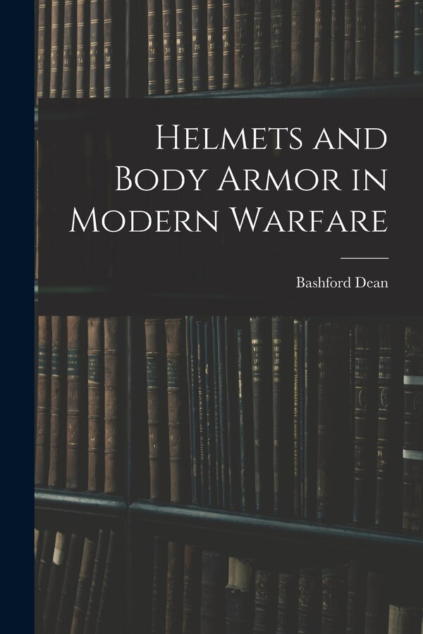 Helmets and Body Armor in Modern Warfare by Bashford Dean, Paperback | Indigo Chapters