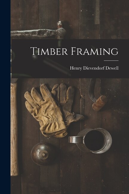 Timber Framing by Henry Dievendorf Dewell, Paperback | Indigo Chapters