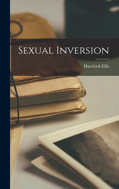 Sexual Inversion by Havelock Ellis, Hardcover | Indigo Chapters