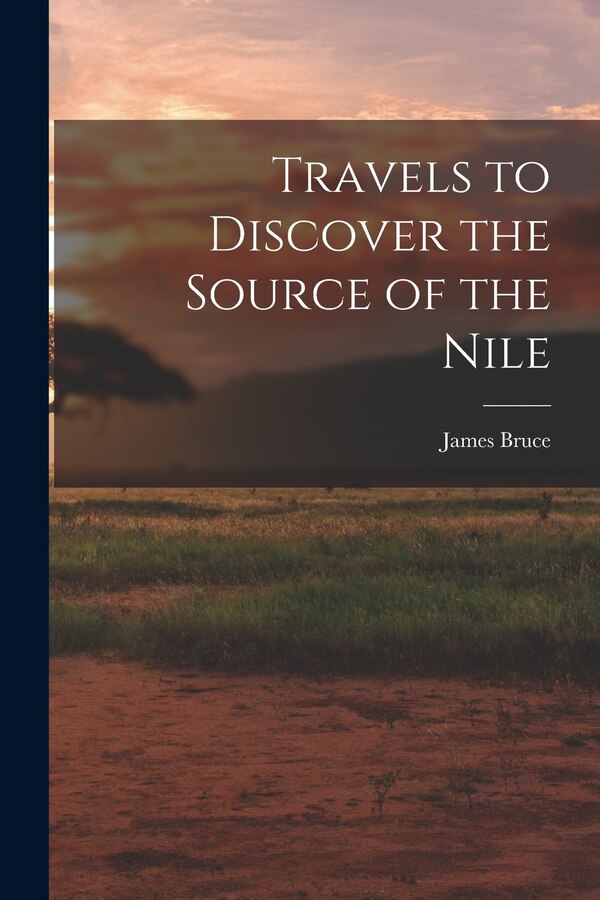 Travels to Discover the Source of the Nile by James Bruce, Paperback | Indigo Chapters