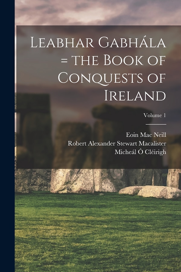 Leabhar Gabhála = the Book of Conquests of Ireland; Volume 1 by Micheál 1575-1643 Ó Cléirigh, Paperback | Indigo Chapters