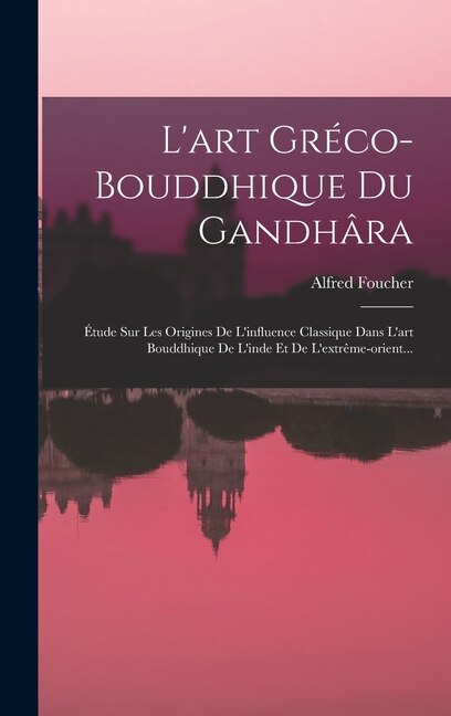 L'art Gréco-bouddhique Du Gandhâra by Alfred Foucher, Hardcover | Indigo Chapters