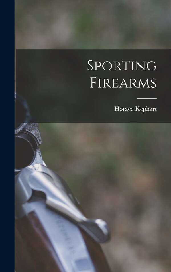 Sporting Firearms by Horace Kephart, Hardcover | Indigo Chapters