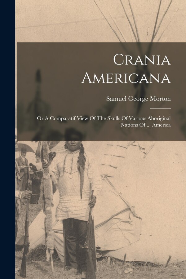 Crania Americana by Samuel George Morton, Paperback | Indigo Chapters