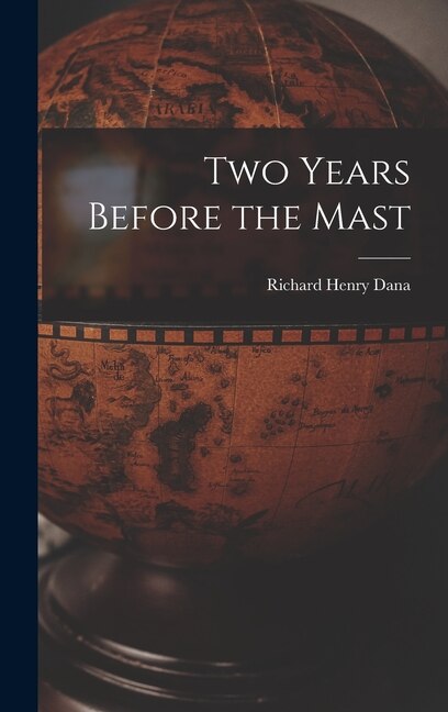 Two Years Before the Mast by Richard Henry Dana, Hardcover | Indigo Chapters