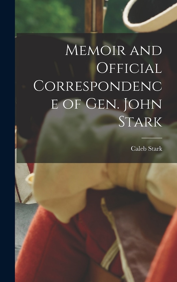 Memoir and Official Correspondence of Gen. John Stark by Caleb Stark, Hardcover | Indigo Chapters
