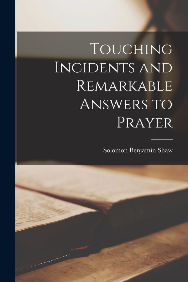 Touching Incidents and Remarkable Answers to Prayer by Solomon Benjamin Shaw, Paperback | Indigo Chapters