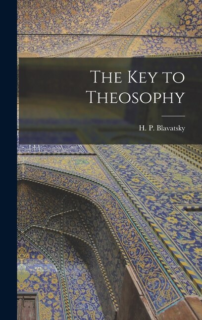 The Key to Theosophy by H P Blavatsky, Hardcover | Indigo Chapters