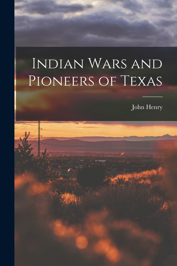 Indian Wars and Pioneers of Texas by John Henry 1820-1895 Brown, Paperback | Indigo Chapters