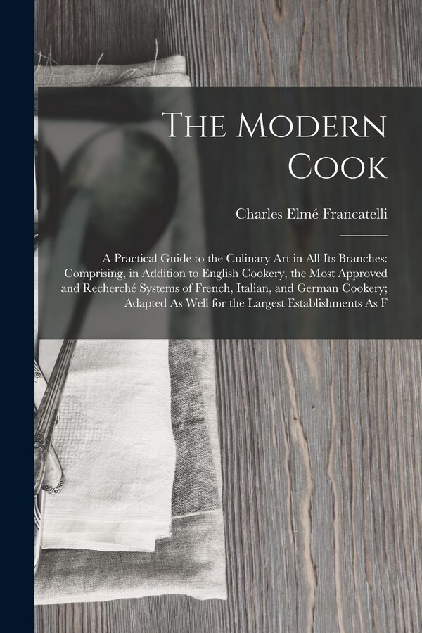 The Modern Cook by Charles Elmé Francatelli, Paperback | Indigo Chapters