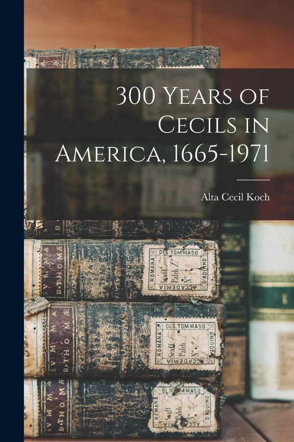 300 Years of Cecils in America 1665-1971 by Alta Cecil 1910- Koch, Paperback | Indigo Chapters