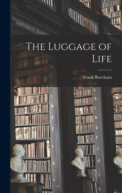 The Luggage of Life by Frank Boreham, Hardcover | Indigo Chapters