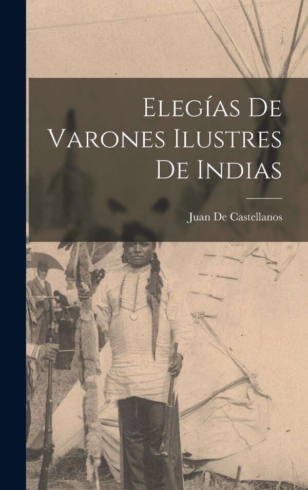 Elegías De Varones Ilustres De Indias by Juan De Castellanos, Hardcover | Indigo Chapters