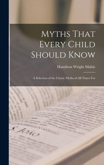 Myths That Every Child Should Know by Hamilton Wright Mabie, Hardcover | Indigo Chapters