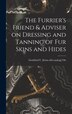 The Furrier's Friend & Adviser on Dressing and Tanning of fur Skins and Hides by Gottfried F [From Old Catalog] Ott, Hardcover | Indigo Chapters