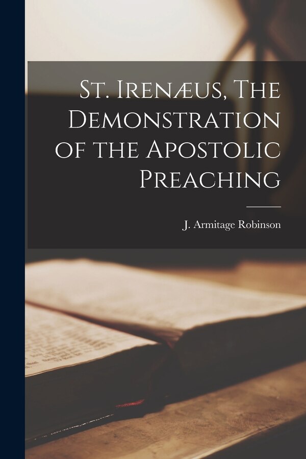 St. Irenæus The Demonstration of the Apostolic Preaching by J Armitage Robinson, Paperback | Indigo Chapters