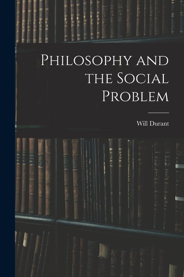 Philosophy and the Social Problem by Durant Will, Paperback | Indigo Chapters