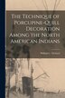 The Technique of Porcupine-Quill Decoration Among the North American Indians by William C Orchard