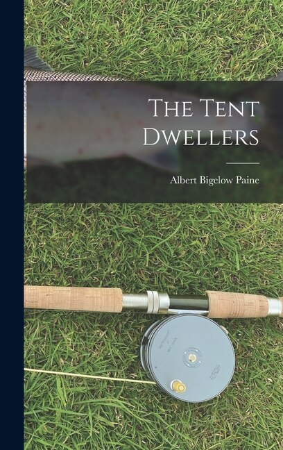 The Tent Dwellers by Albert Bigelow Paine, Hardcover | Indigo Chapters