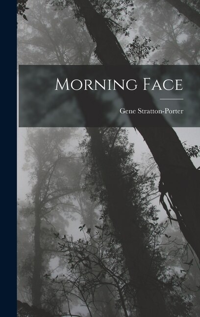 Morning Face by Gene Stratton-Porter, Hardcover | Indigo Chapters