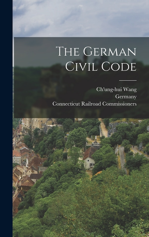 The German Civil Code by Connecticut Railroad Commissioners, Hardcover | Indigo Chapters
