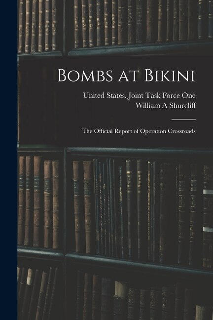 Bombs at Bikini; the Official Report of Operation Crossroads by William A Shurcliff, Paperback | Indigo Chapters
