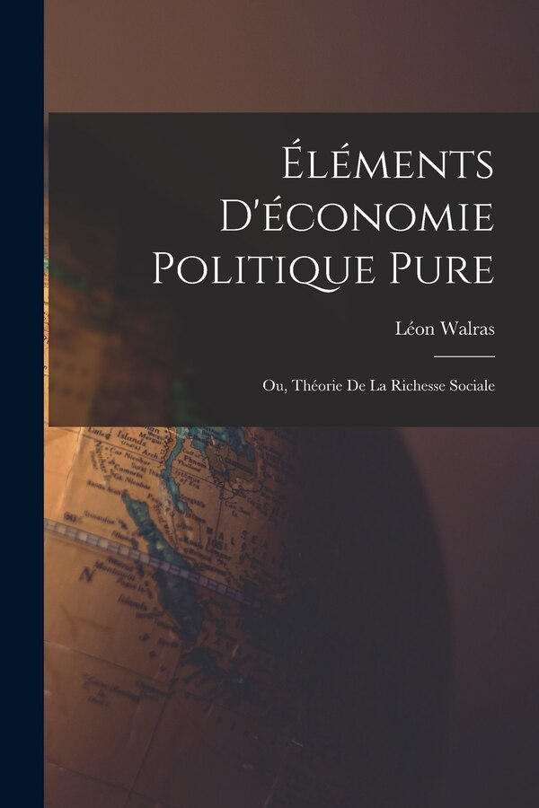 Éléments D'économie Politique Pure; Ou Théorie De La Richesse Sociale by Léon Walras, Paperback | Indigo Chapters