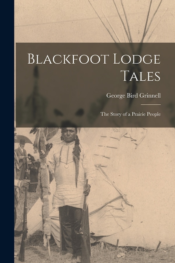 Blackfoot Lodge Tales by George Bird Grinnell, Paperback | Indigo Chapters