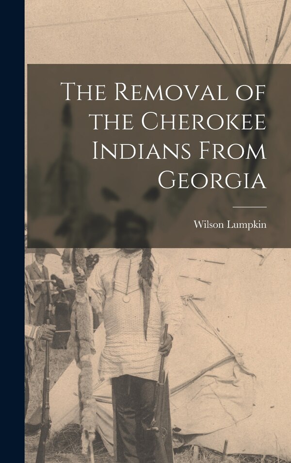 The Removal of the Cherokee Indians From Georgia by Wilson Lumpkin, Hardcover | Indigo Chapters