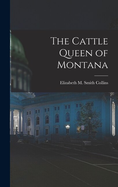 The Cattle Queen of Montana by Elizabeth M Smith B 1844 Collins, Hardcover | Indigo Chapters