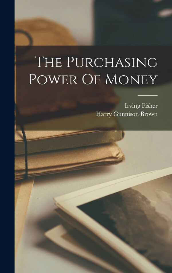 The Purchasing Power Of Money by Irving Fisher, Hardcover | Indigo Chapters